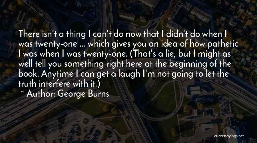 I Didn't Lie Quotes By George Burns