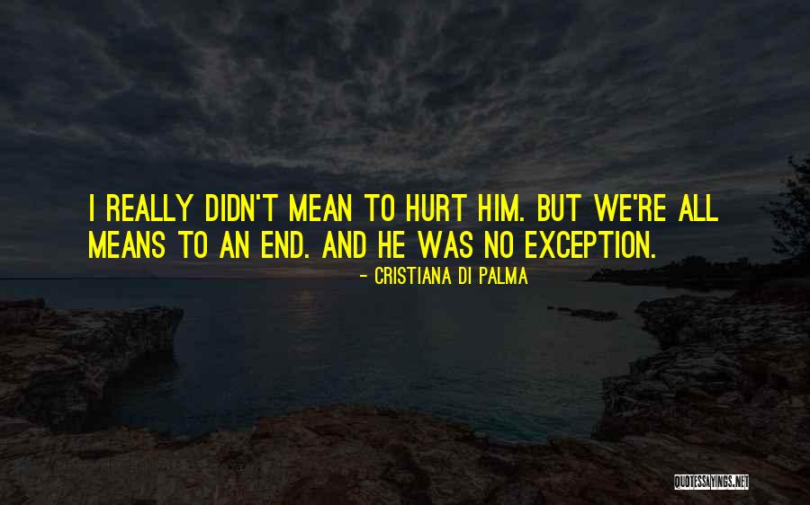 I Didn't Mean To Hurt U Quotes By Cristiana Di Palma I Didn't Mean To Hurt U Quotes By Cristiana Di Palma