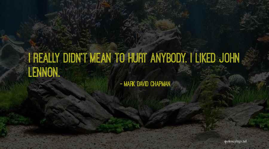 I Didn't Mean To Hurt U Quotes By Mark David Chapman I Didn't Mean To Hurt U Quotes By Mark David Chapman