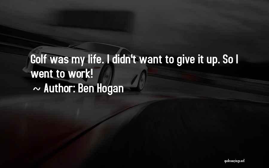 I Didn't Want To Give Up Quotes By Ben Hogan