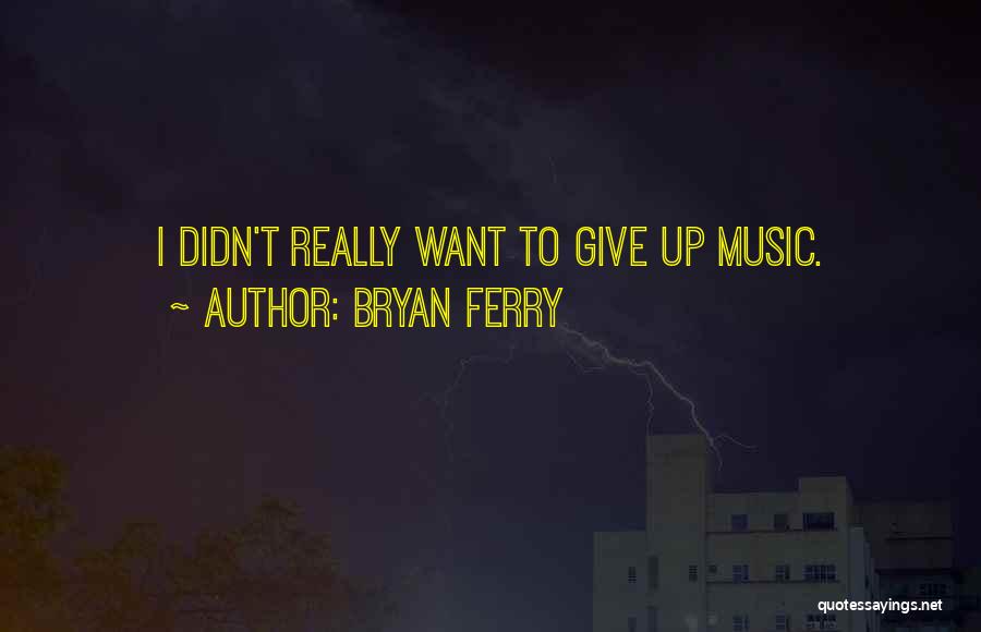 I Didn't Want To Give Up Quotes By Bryan Ferry