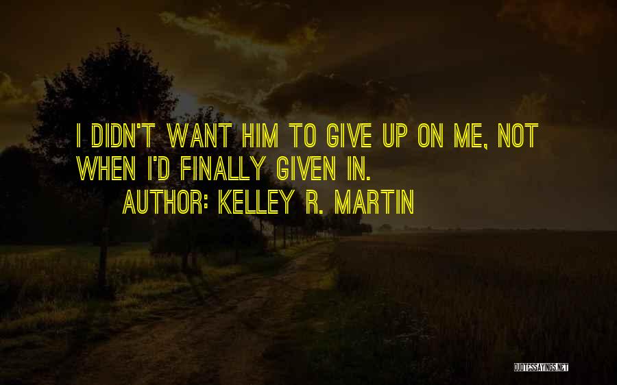 I Didn't Want To Give Up Quotes By Kelley R. Martin