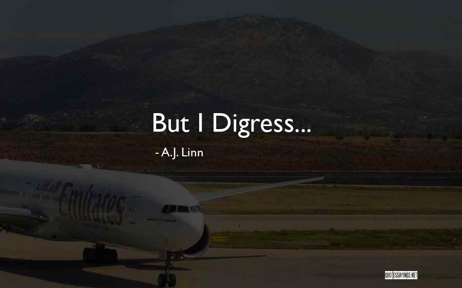 I Digress Quotes By A.J. Linn I Digress Quotes By A.J. Linn