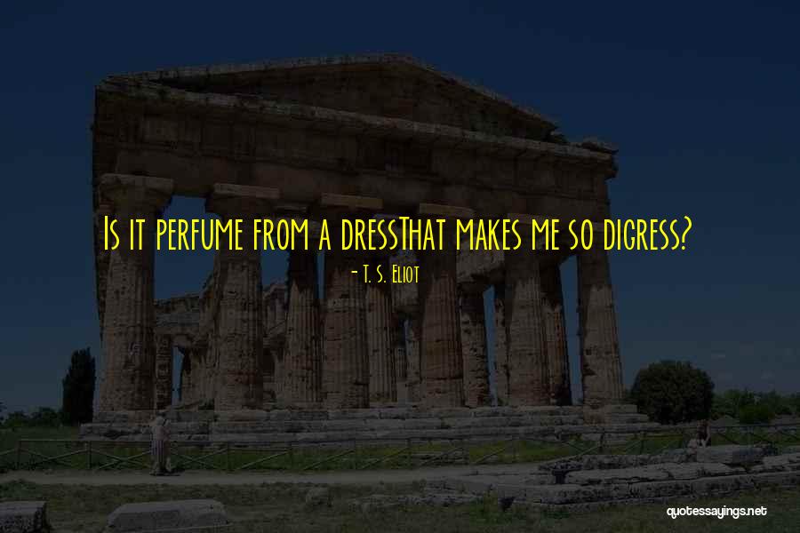 I Digress Quotes By T. S. Eliot I Digress Quotes By T. S. Eliot