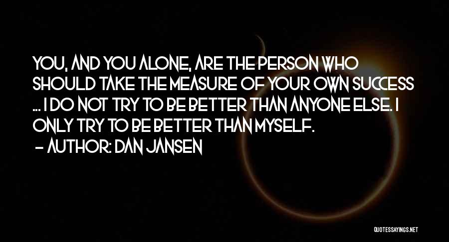 I Do Better Alone Quotes By Dan Jansen