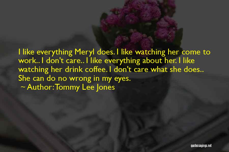 I Do Everything Wrong Quotes By Tommy Lee Jones