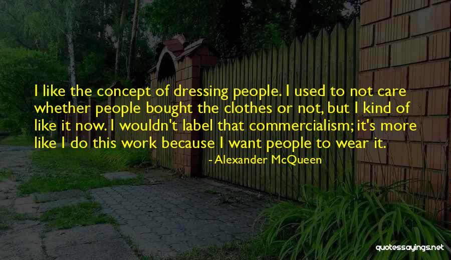 I Do It Because I Care Quotes By Alexander McQueen I Do It Because I Care Quotes By Alexander McQueen