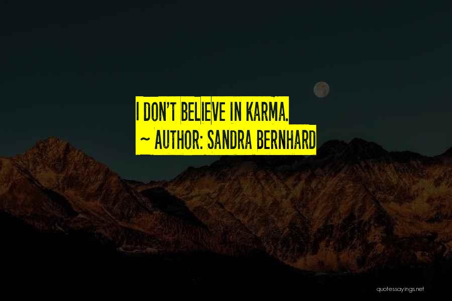 I Don Believe In Karma Quotes By Sandra Bernhard
