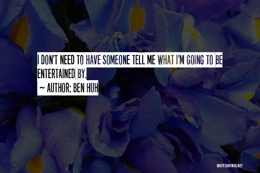 I Don Need Someone Quotes By Ben Huh