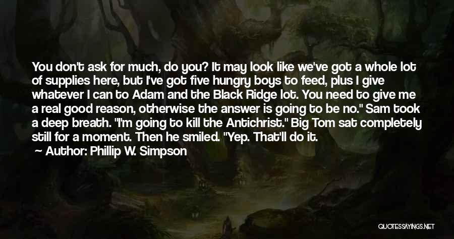 I Don't Ask For Much Quotes By Phillip W. Simpson