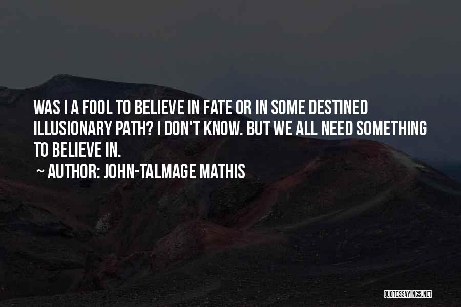 I Don't Believe In Destiny Quotes By John-Talmage Mathis