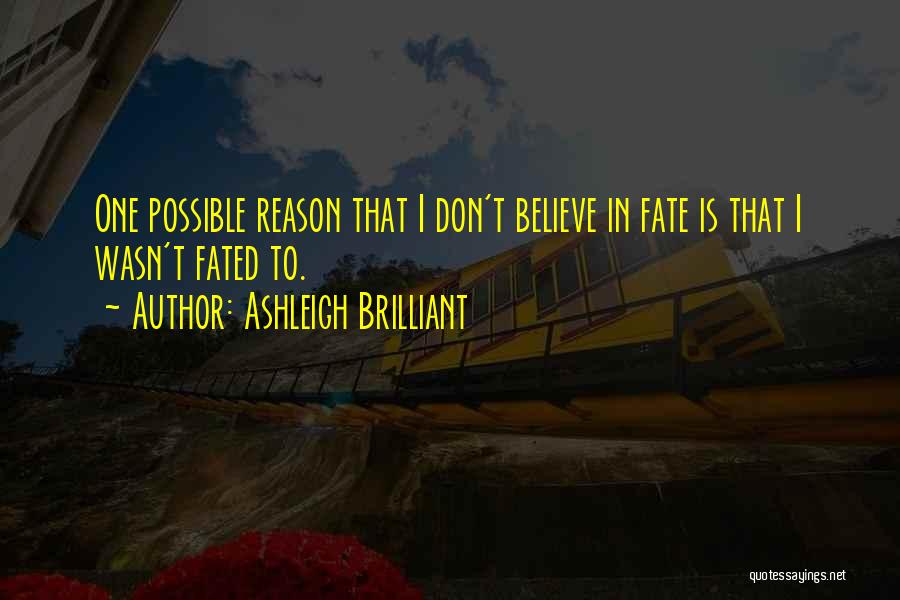 I Don't Believe In Fate Quotes By Ashleigh Brilliant