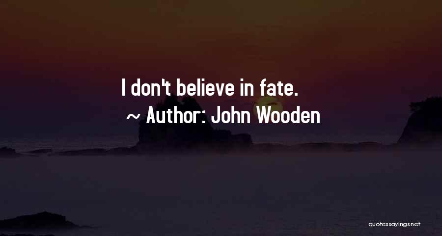 I Don't Believe In Fate Quotes By John Wooden