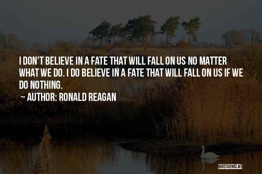 I Don't Believe In Fate Quotes By Ronald Reagan