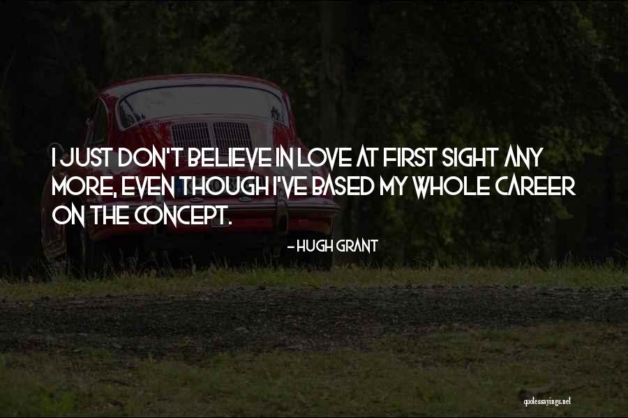 I Don't Believe In Love Quotes By Hugh Grant I Don't Believe In Love Quotes By Hugh Grant