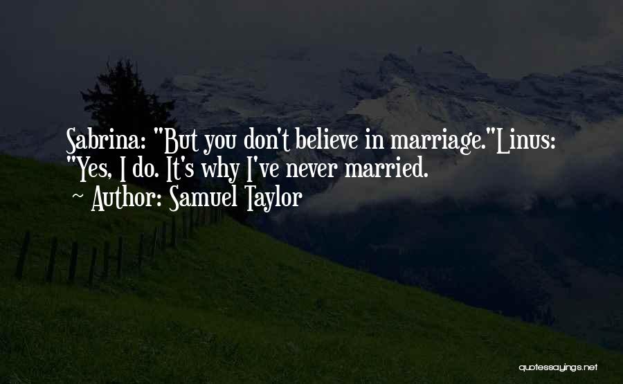 I Don't Believe In Marriage Quotes By Samuel Taylor