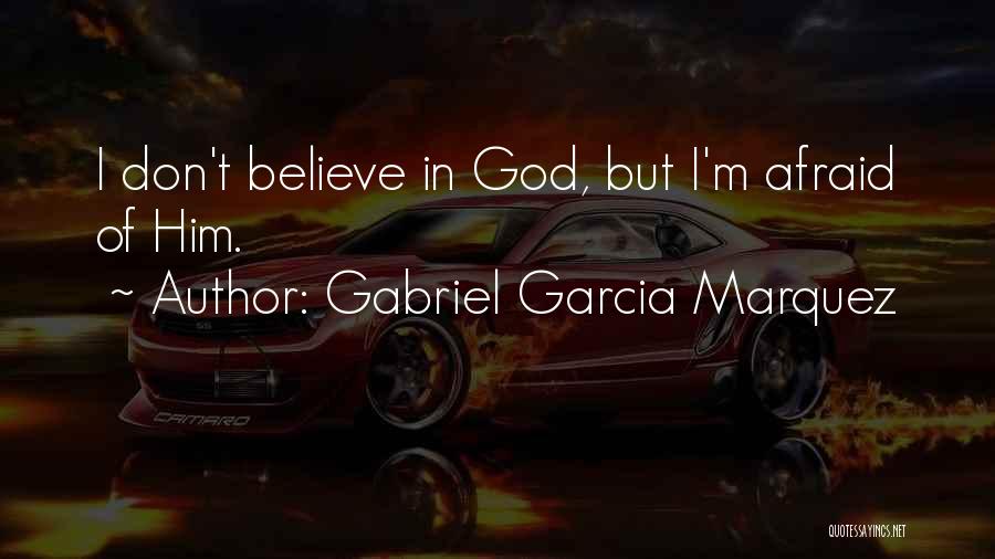 I Don't Believe In Quotes By Gabriel Garcia Marquez