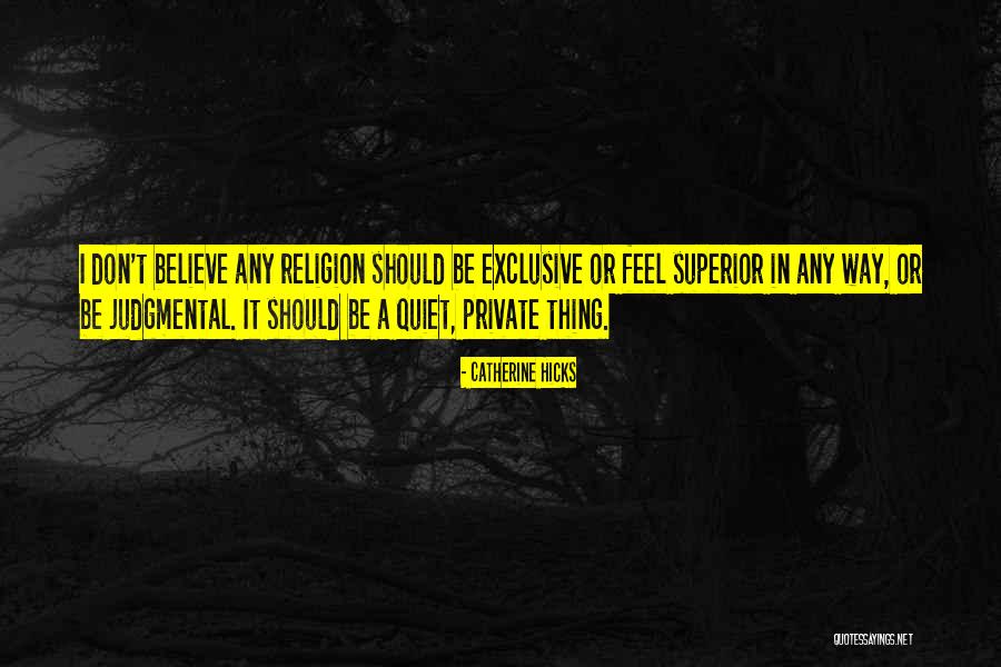 I Don't Believe In Religion Quotes By Catherine Hicks I Don't Believe In Religion Quotes By Catherine Hicks