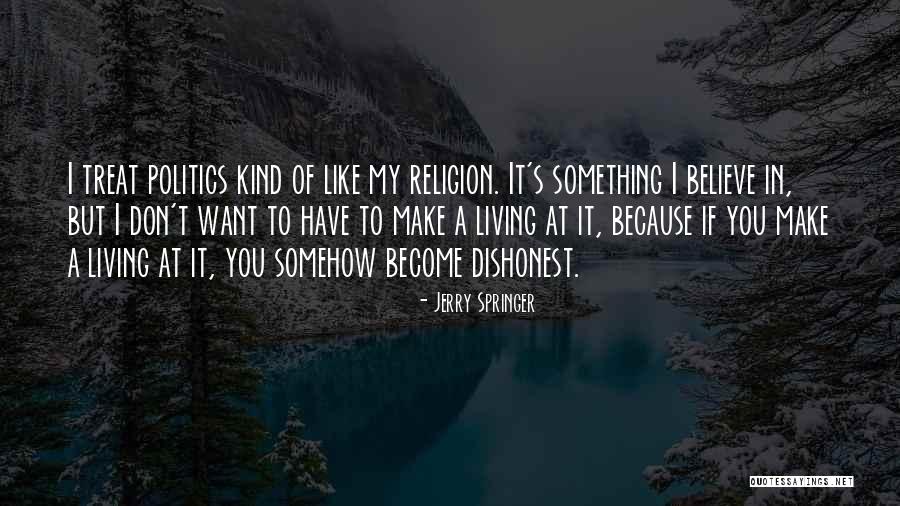 I Don't Believe In Religion Quotes By Jerry Springer I Don't Believe In Religion Quotes By Jerry Springer