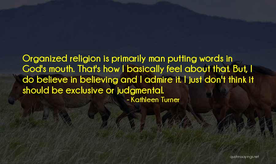 I Don't Believe In Religion Quotes By Kathleen Turner I Don't Believe In Religion Quotes By Kathleen Turner