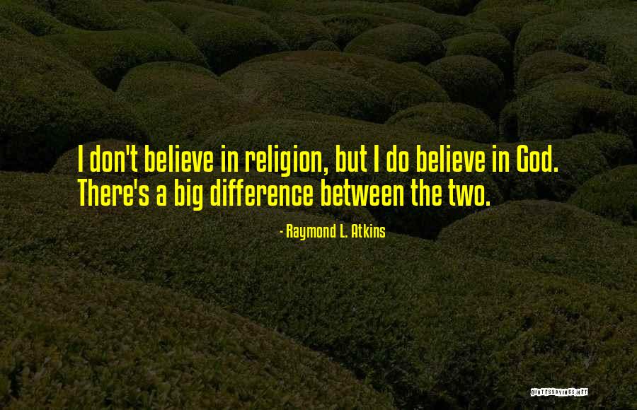 I Don't Believe In Religion Quotes By Raymond L. Atkins I Don't Believe In Religion Quotes By Raymond L. Atkins