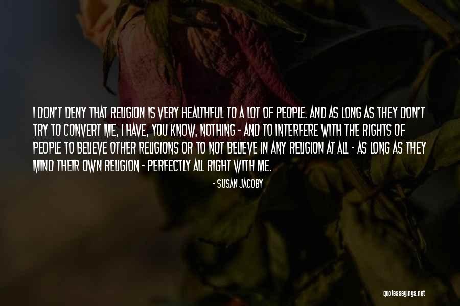 I Don't Believe In Religion Quotes By Susan Jacoby I Don't Believe In Religion Quotes By Susan Jacoby