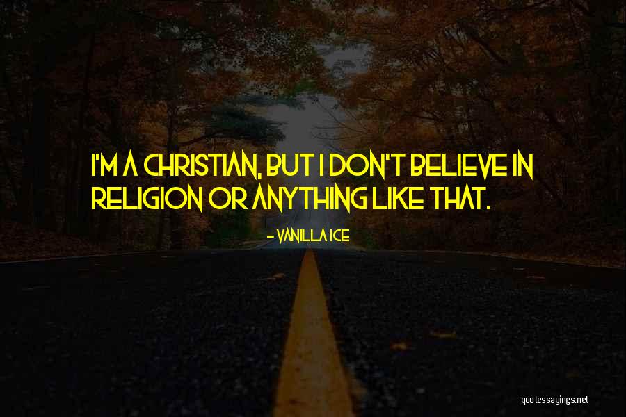 I Don't Believe In Religion Quotes By Vanilla Ice I Don't Believe In Religion Quotes By Vanilla Ice