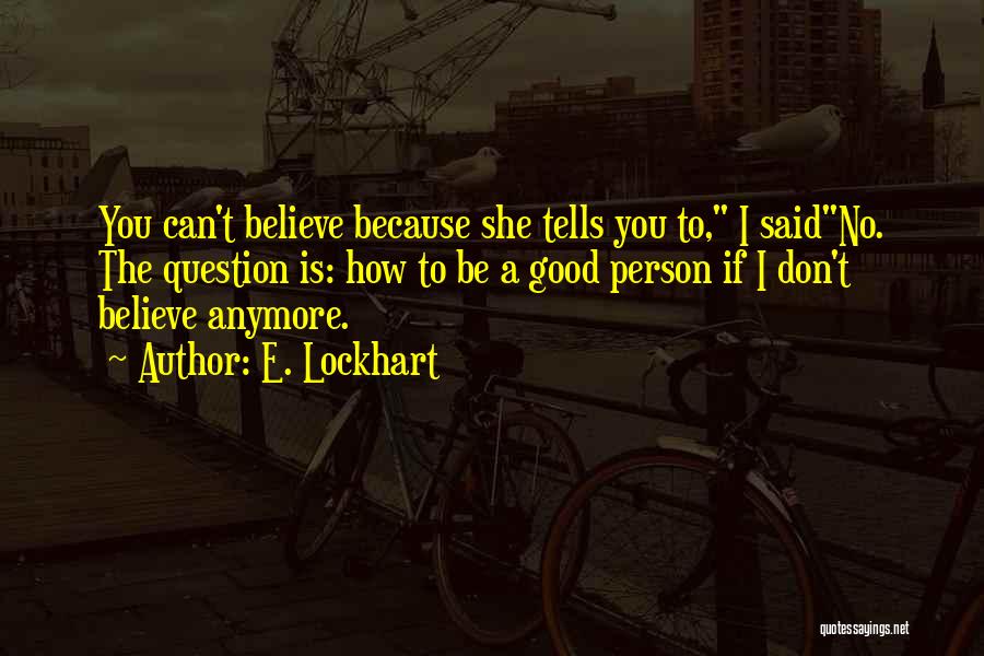 I Don't Believe You Anymore Quotes By E. Lockhart