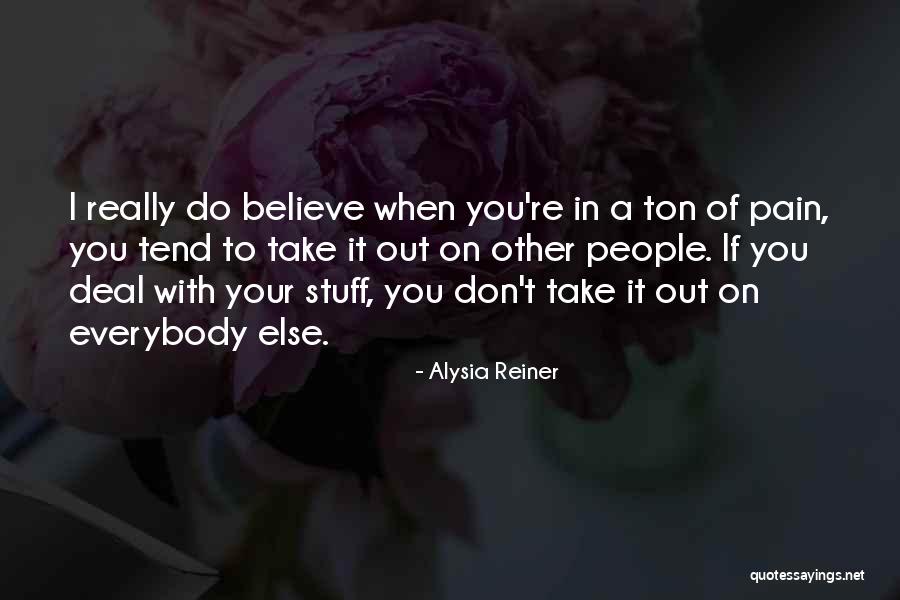 I Don't Believe You Quotes By Alysia Reiner