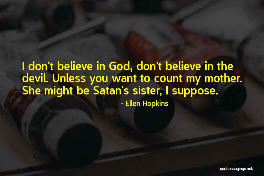 I Don't Believe You Quotes By Ellen Hopkins