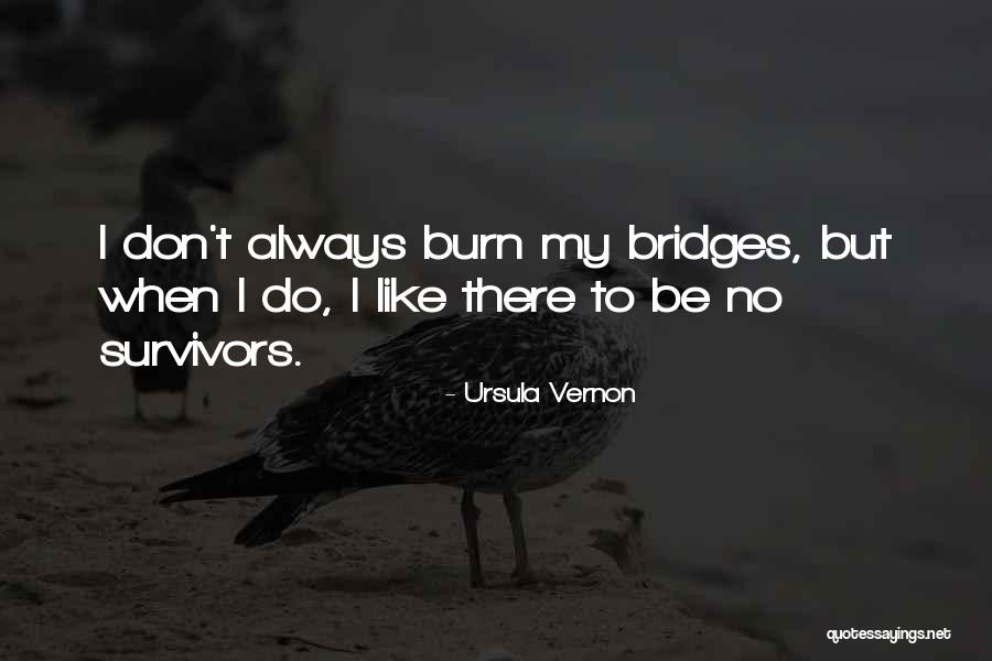 I Don't Burn Bridges Quotes By Ursula Vernon I Don't Burn Bridges Quotes By Ursula Vernon