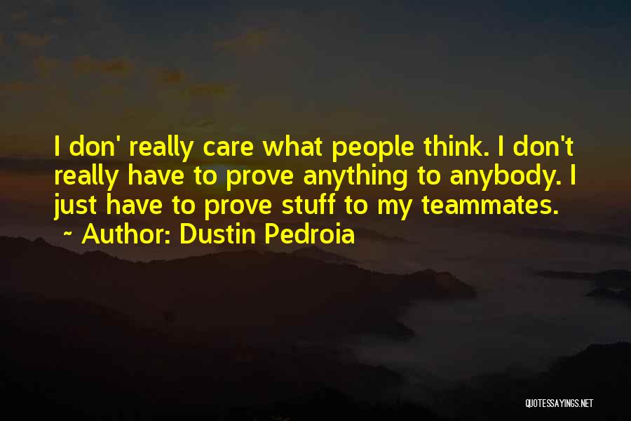 I Don't Care Anybody Quotes By Dustin Pedroia