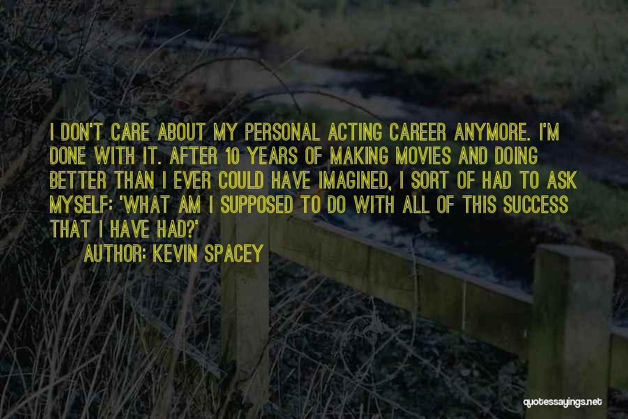 I Don't Care Anymore Quotes By Kevin Spacey