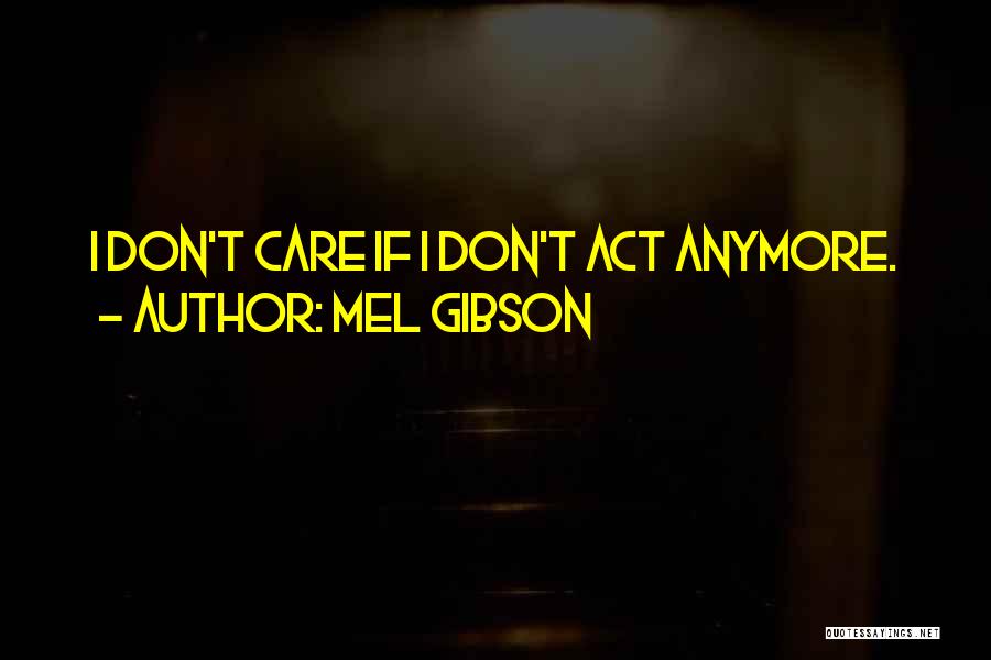 I Don't Care Anymore Quotes By Mel Gibson