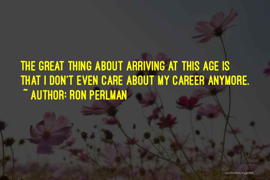 I Don't Care Anymore Quotes By Ron Perlman