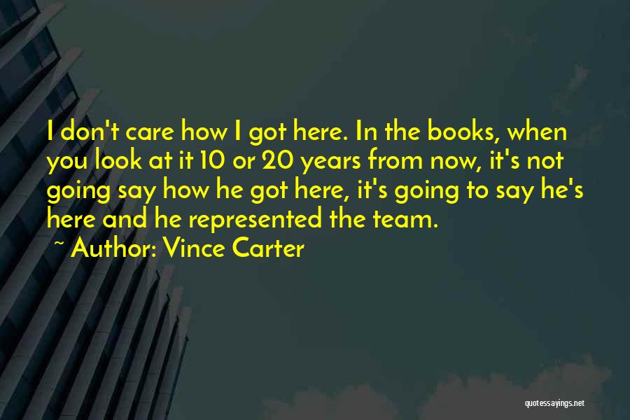 I Don't Care How You Look Quotes By Vince Carter