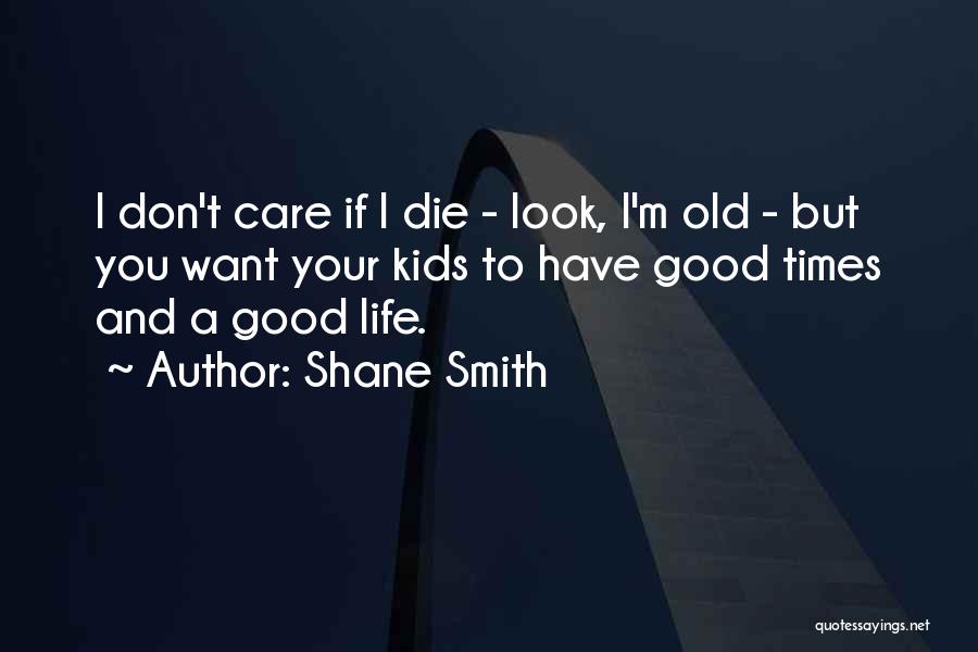 I Don't Care If I Die Quotes By Shane Smith