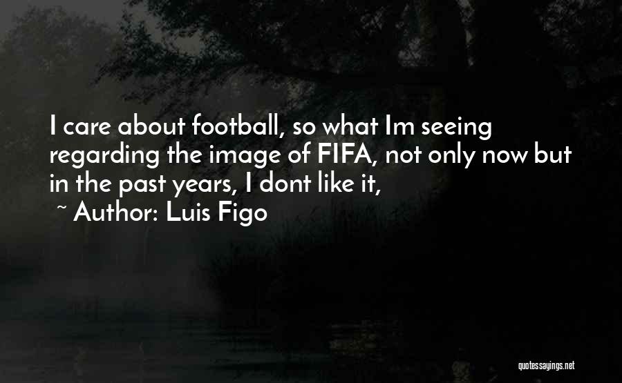I Dont Care If You Dont Care Quotes By Luis Figo
