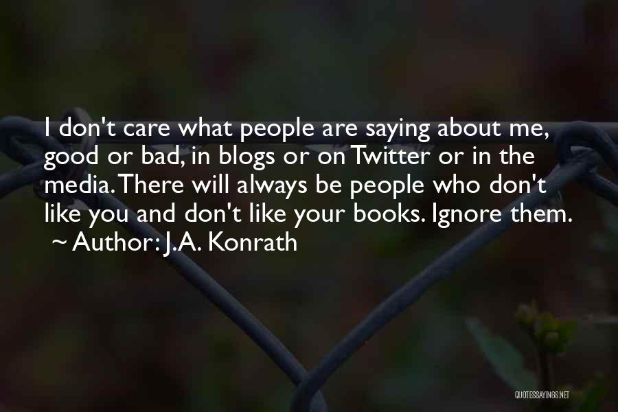 I Don't Care If You Ignore Me Quotes By J.A. Konrath