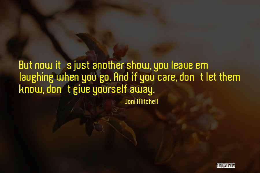 I Don't Care If You Leave Me Quotes By Joni Mitchell I Don't Care If You Leave Me Quotes By Joni Mitchell