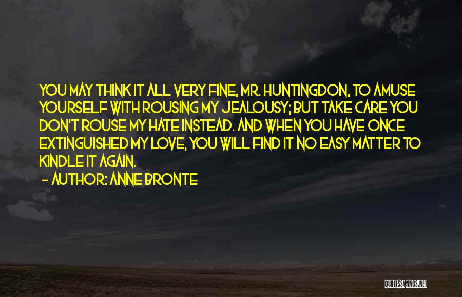I Don't Care If You Love Me Or Hate Me Quotes By Anne Bronte