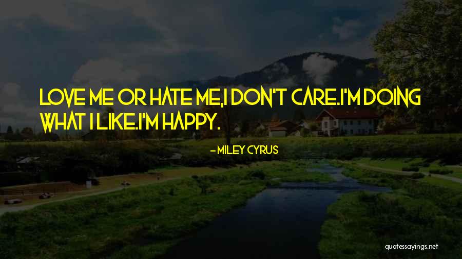 I Don't Care If You Love Me Or Hate Me Quotes By Miley Cyrus I Don't Care If You Love Me Or Hate Me Quotes By Miley Cyrus
