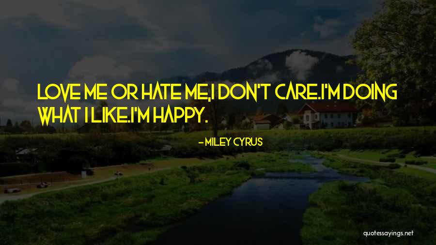 I Don't Care If You Love Me Or Hate Me Quotes By Miley Cyrus