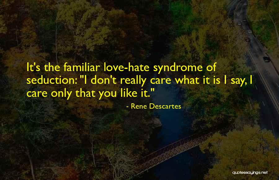 I Don't Care If You Love Me Or Hate Me Quotes By Rene Descartes