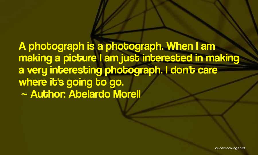 I Don't Care Picture Quotes By Abelardo Morell