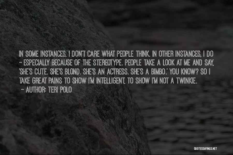 I Don't Care What You Think Of Me Quotes By Teri Polo