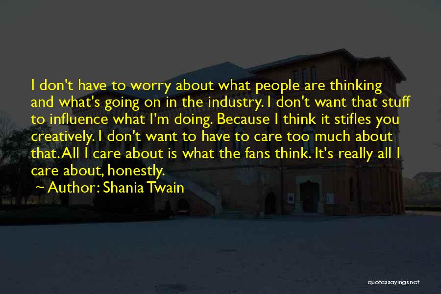 I Don't Care What You Think Quotes By Shania Twain