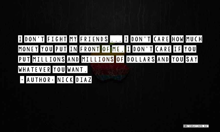 I Don't Care Whatever You Say Quotes By Nick Diaz