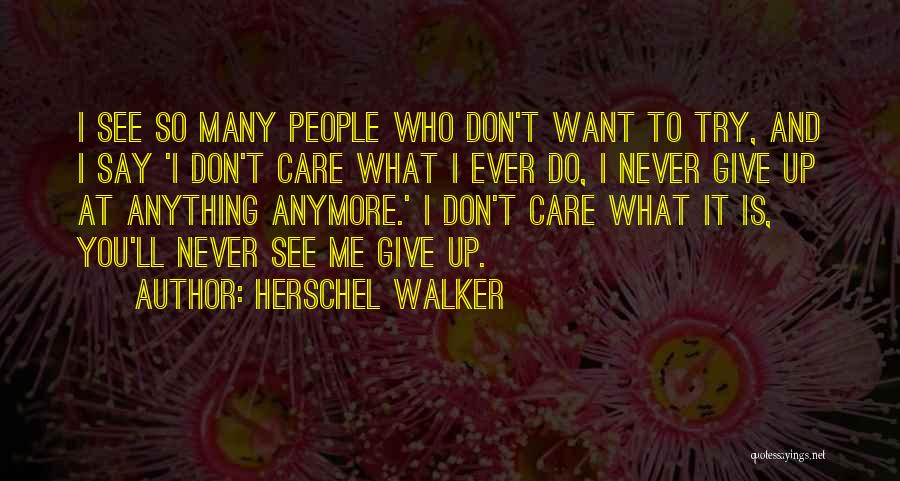 I Don't Care You Anymore Quotes By Herschel Walker