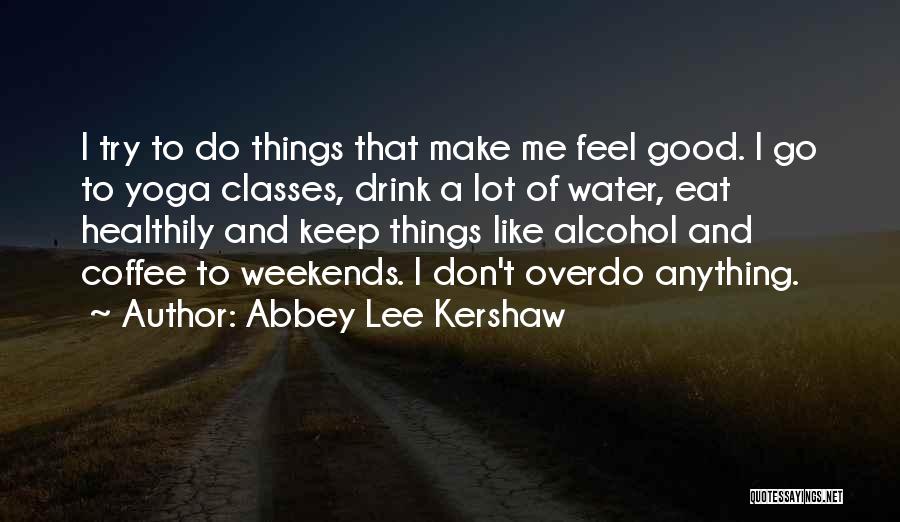 I Don't Drink Water Quotes By Abbey Lee Kershaw